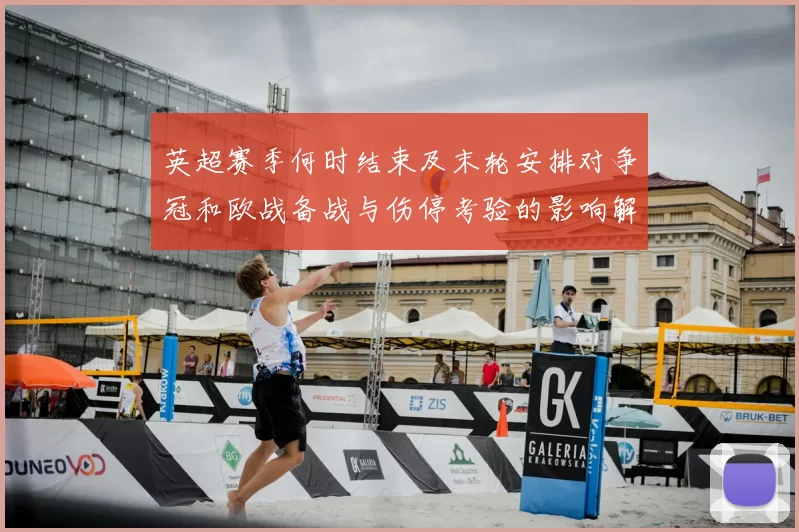 英超赛季何时结束及末轮安排对争冠和欧战备战与伤停考验的影响解读