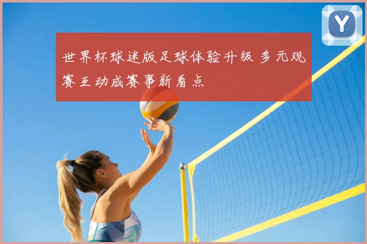 世界杯球迷版足球体验升级 多元观赛互动成赛事新看点