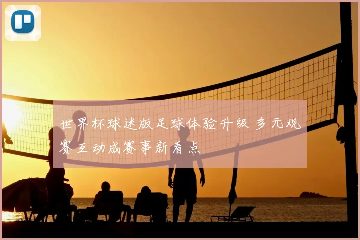 世界杯球迷版足球体验升级 多元观赛互动成赛事新看点