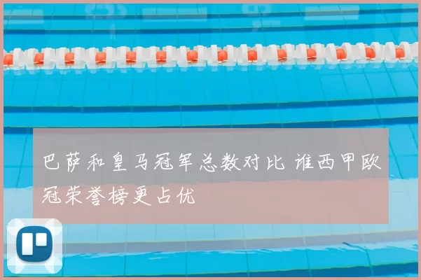 巴萨和皇马冠军总数对比 谁西甲欧冠荣誉榜更占优