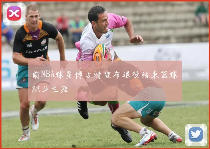 前NBA球星博古特宣布退役结束篮球职业生涯