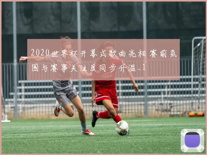 2020世界杯开幕式歌曲亮相 赛前氛围与赛事关注度同步升温_1